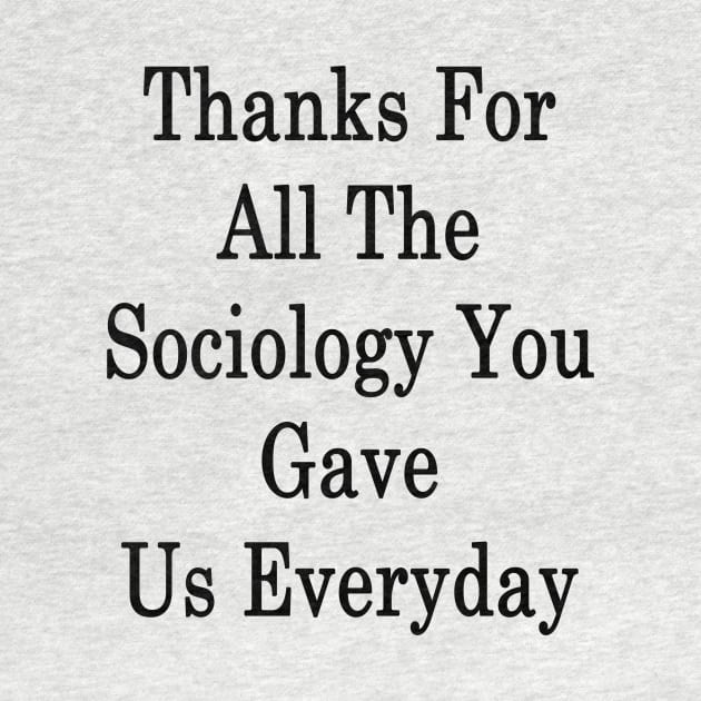 Thanks For All The Sociology You Gave Us Everyday by supernova23